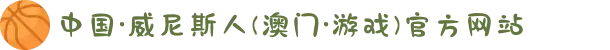 中国·威尼斯人(澳门·游戏)官方网站